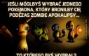 Ty i Twój Pokemon podczas zombie apokalipsy. Wybierz jednego!