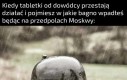 Bierzesz pigułke i dwa tygodnie później budzisz się pod Moskwą