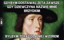 Gdybym dostawał zeta zawsze, gdy dziewczyna nazwie mnie brzydkim