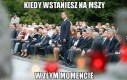 Kiedy wstaniesz na mszy