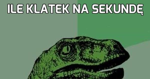 Ile klatek na sekundę Jeja.pl
