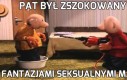 Pat był zszokowany