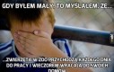 Gdy byłem mały, to myślałem, że...