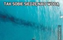 Tak sobie siedzę nad wodą