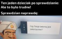 Rzeczywiście... bardzo trudne