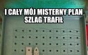 I cały misterny plan...