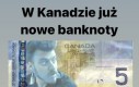 Wyciekły zdjęcia, nowych kanadyjskich banknotów
