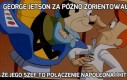 George Jetson za późno zorientował się