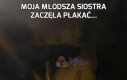 Moja młodsza siostra zaczęła płakać...