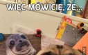 Więc mówicie, że...