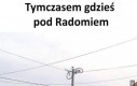 Tymczasem gdzieś pod Radomiem