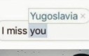 Może Jugosławia to przyjaciele, których zdobyliśmy po drodze