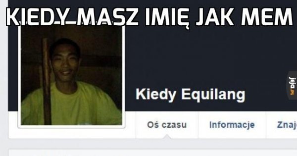 Kiedy masz imię jak mem - Jeja.pl