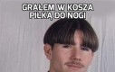 Grałem w kosza piłką do nogi