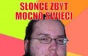 Słońce zbyt mocno świeci...