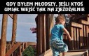 Gdy byłem młodszy, jeśli ktoś umiał wejść tak na zjeżdżalnie