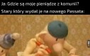 Żartuję, ja swoje pieniądze miałem