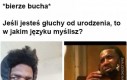 Trzeba się głuchego zapytać...