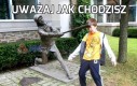 Uważaj jak chodzisz