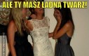 Ale Ty masz ładną twarz!