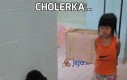 Cholerka...