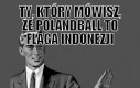 Ty, który mówisz, że Polandball to flaga Indonezji