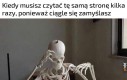 Ja czasami czytam jedno zdanie po kilka razy