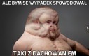 Ale bym se wypadek spowodował