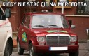 Kiedy nie stać Cię na mercedesa