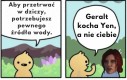 Mogłaby też wyczarować wodę, ale po co
