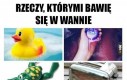 Rzeczy, którymi bawię się w wannie