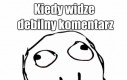 Kiedy widzę debilny komentarz