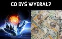 Co byś wybrał?